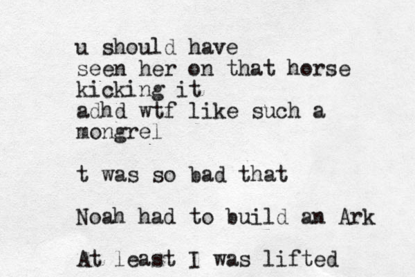u should have seen her on that horse kicking it adhd wtf like such a mongrel t was so bad that Noah had to build an Ark At least I was lifted