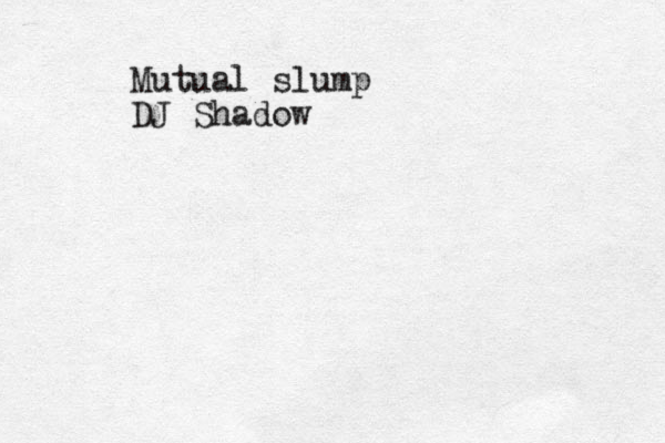 Mutual slump DJ Shadow