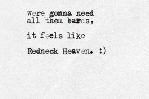 were gonna need all them bards, it feels like Redneck Heaven. :)
