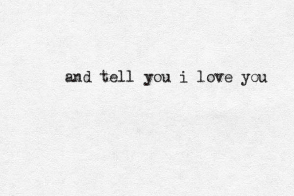 and tell you i love you 