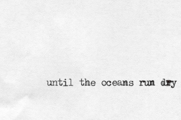 until the oceans run dry 