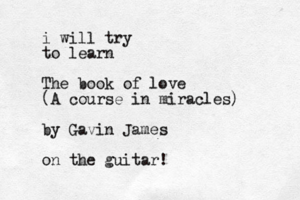 i will try to learn The book of love (A course in miracles) by Gavin James on the guitar!