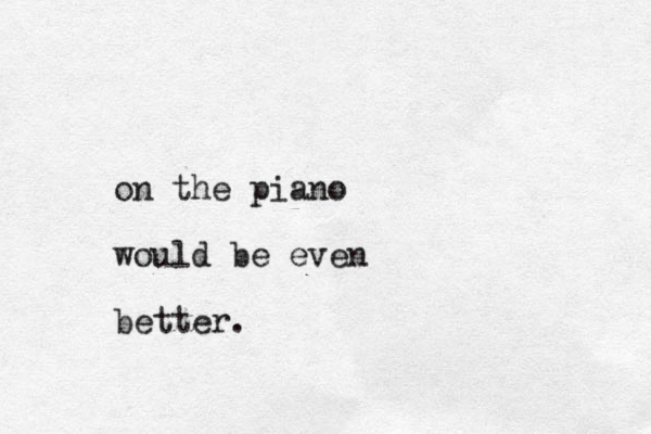 on the piano would be even better.