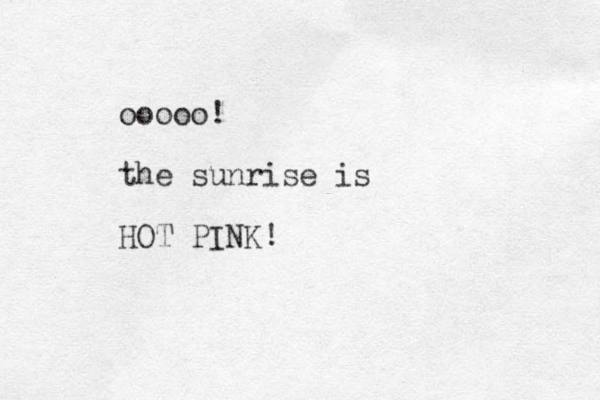 ooooo! the sunrise is HOT PINK!