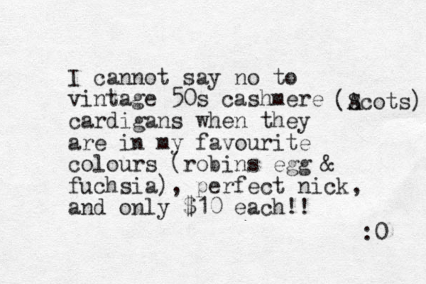 I cannot say no to vintage 50s cashmere cardigans when they are in my favourite colours (robins egg & fuchsia), perfect nick and only $10 each!! (Ac S ots) :0 , 