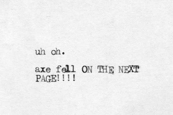 uh oh. axe fell ON THE NEXT PAGE!!!! 