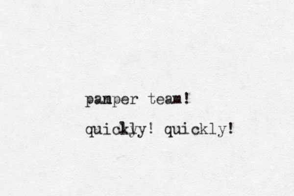 panper m m team! quicly kly ! quickly! 