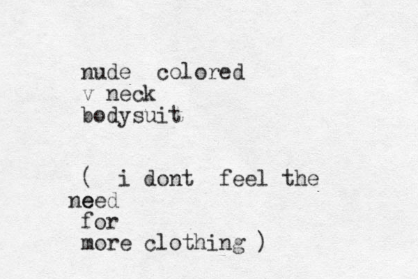nude colored v neck bodysuit ( i dont feel the e need for more clothing )