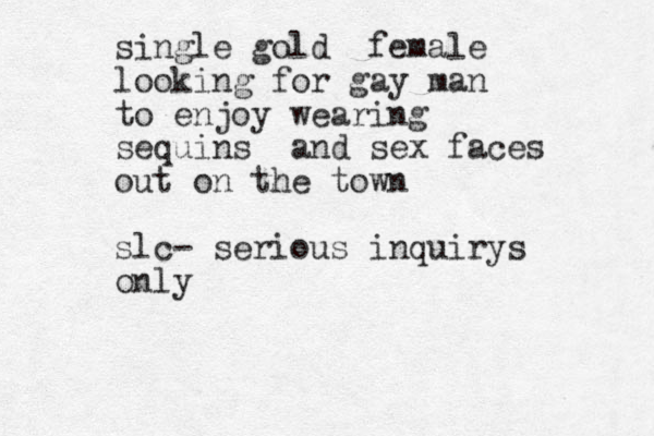 single gold female looking for gay man to enjoy wearing sequins and sex faces out on the town slc- serious inquirys only