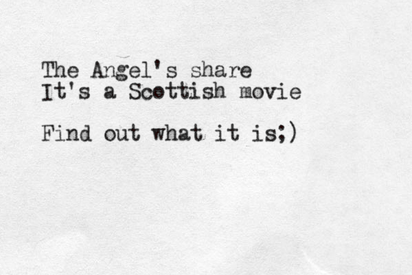 The Angel's share It's a Scottish movie Find out what it is;)