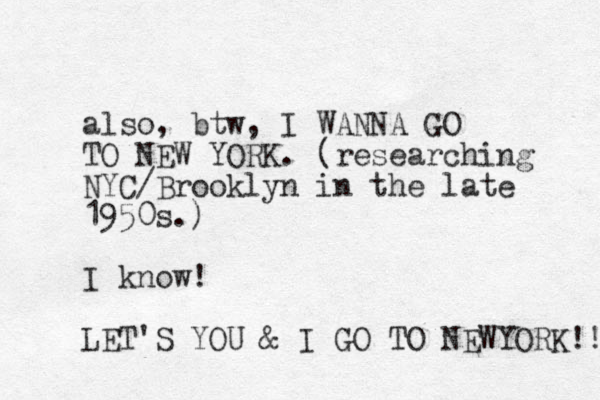 also, btw, I WANNA GO TO NEW YORK. (researching NYC/Brooklyn in the late 1950s.) I know! LET'S YOU & I GO TO NEWYORK!! 