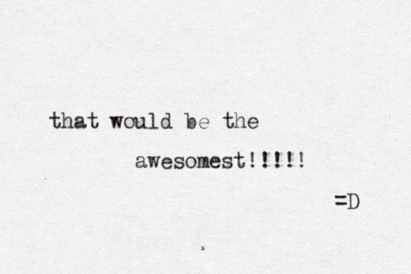 that would be the awesomest!!!!! =D 