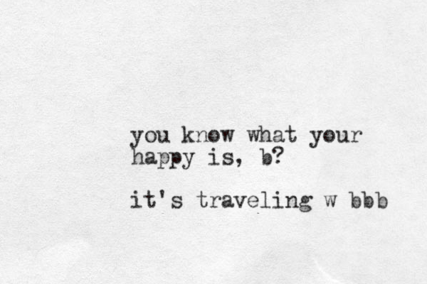 you know what your happy is, b? it's traveling w bbb 