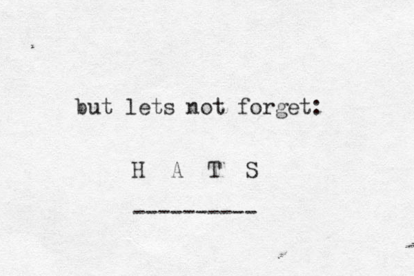 but lets not forget: H A T S ---------- 