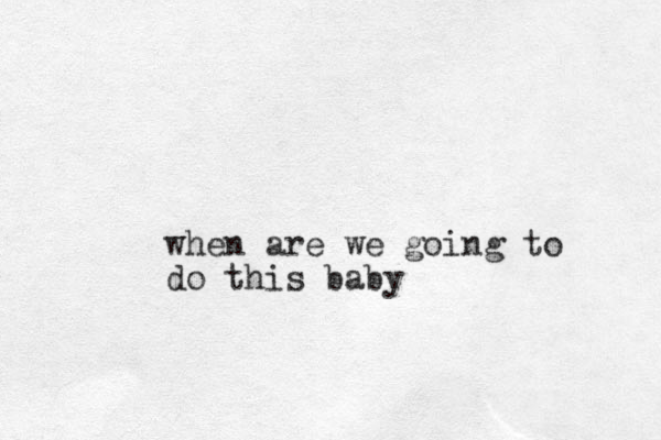 when are we going to do this baby