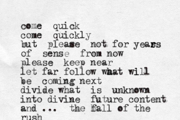 come quick come quickly but please not for yeas r r rs of sense from now please keep near let far follow wa h hat wi lll be coming next divide what is unknown into divine future content and ... the h fall of the ru ush