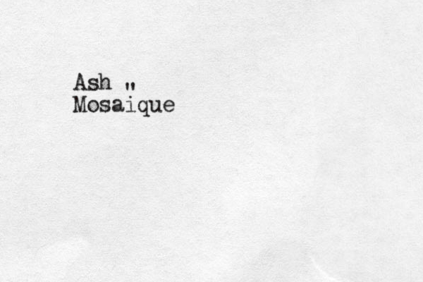 Ash Mosaique " 