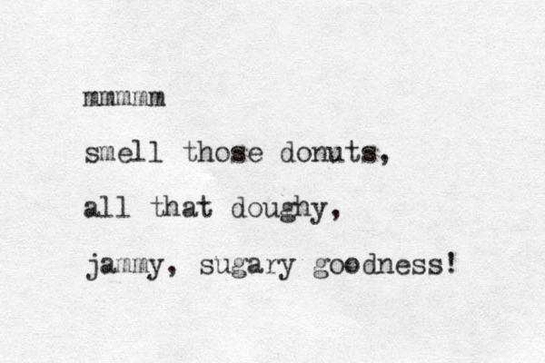 mmmmm smell those donuts, all that doughy, jammy, sugary goodness! 