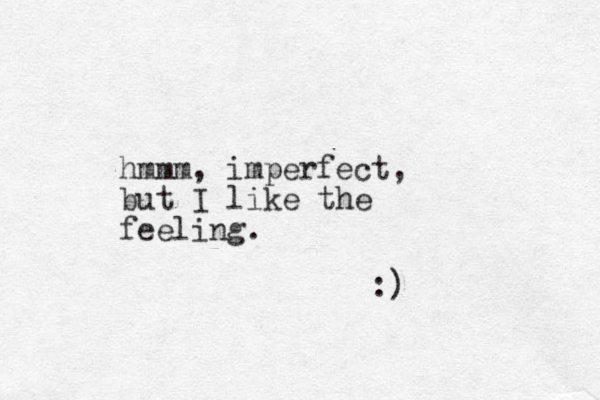 hmmm, imperfect, but I like the feeling. :)