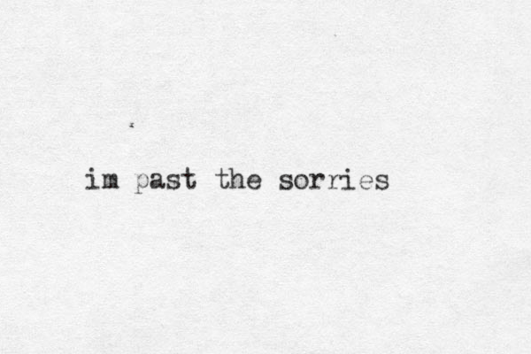 im past the sorries