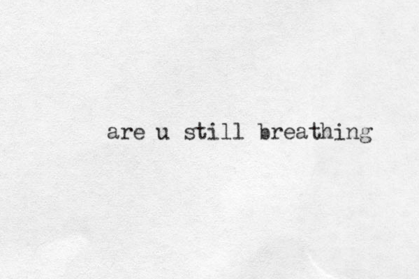 are u still breathing 