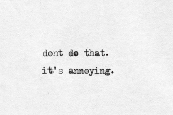 dont do that. it's annoying.