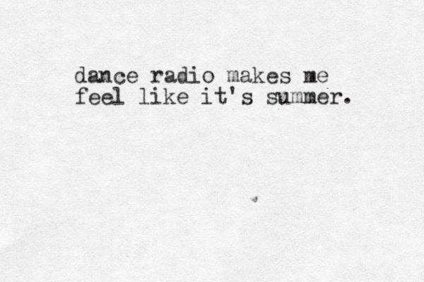 dance radio makes me feel like it's summer. 