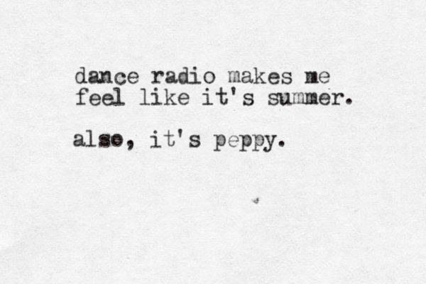 dance radio makes me feel like it's summer. also, it's peppy.