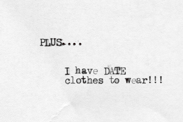 PLUS.... I have DATE clothes to wear!!! 