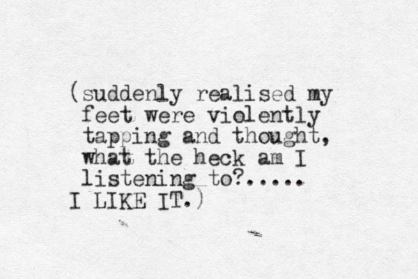 (suddenly realised my feet were violently tapping and thought, what the heck am I listening to?..... I LIKE IT.)