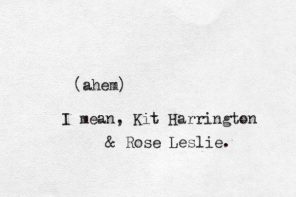 (ahem) I mean, Kit Harrington & Rose Leslie.