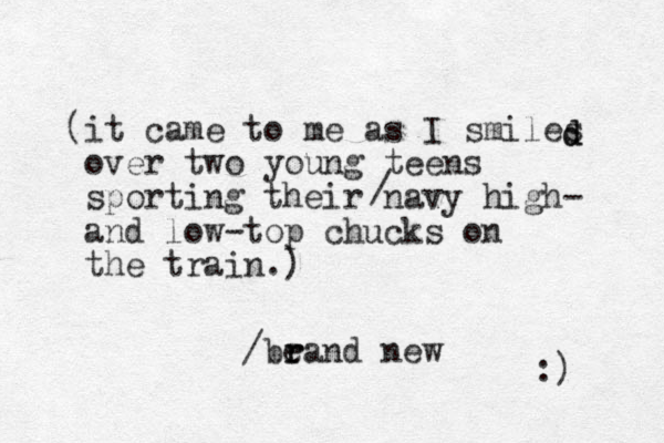 (it came to me as I smiles over two young teens sporting their navy high- and low-top chucks on the train.) d d / /be r rand new :)