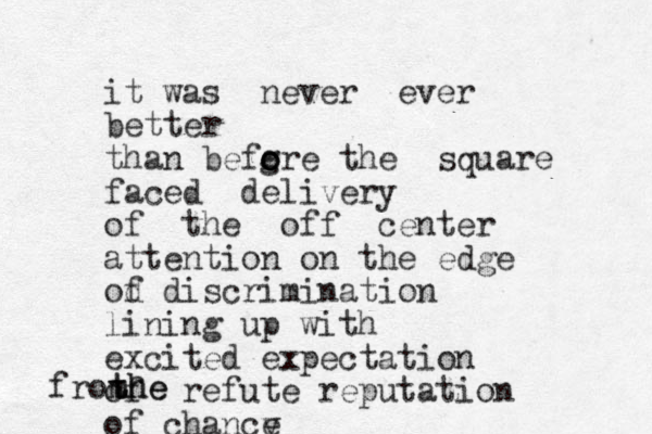 it was never ever better than befg o o ore the square faced delivery of the off center attention on the edge od f discrimination lining up with excited expectation of refute reputation of chancv e the the from 