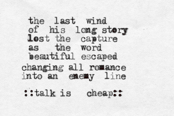 the last wind of his long story lost the capture as the word beautiful escaped changing all romance into a n enemy line ::talk is cheap::