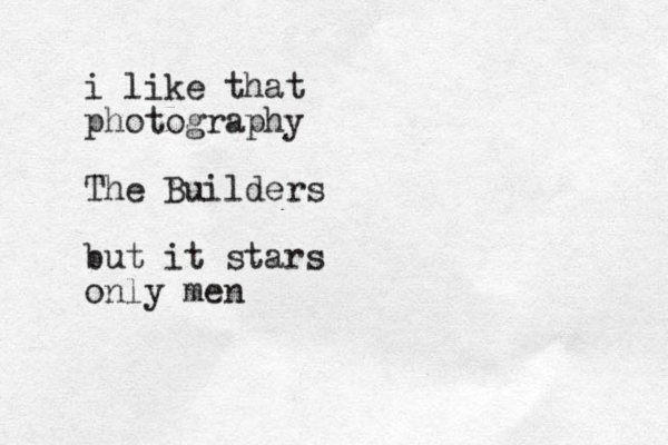 i like that photography The Builders but it stars only men