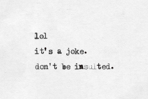 lol it's a joke. don't be insulted.