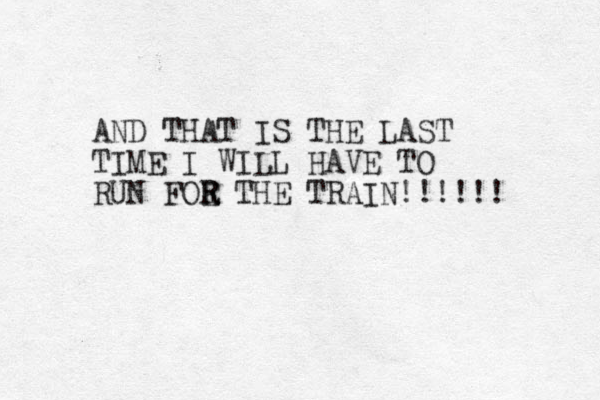 AND THAT IS THE LAST TIME I WILL HAVE TO RUN FOE THE R R TRAIN!!!!!! 