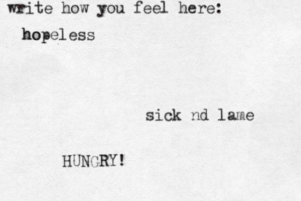 write how you feel here: sick nd lame ho hopeless HUNGRY!