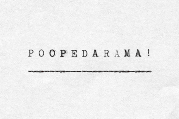 P O O P E D A R A M A ! ----------------------- 