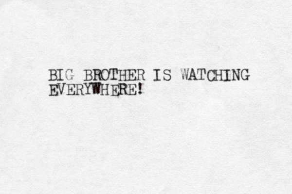 BIG BROTHER IS WATCHING EVERYWHERE! 