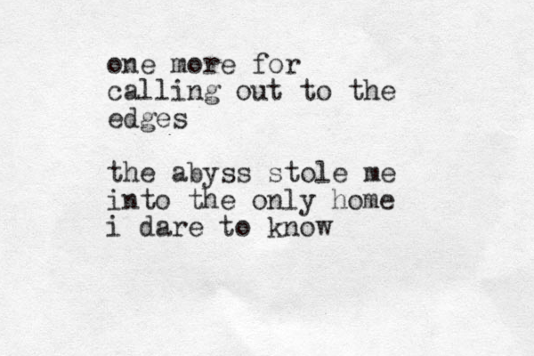 one more for calling out to the edges the abyss stole me into the only home i dare to know