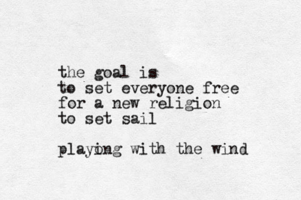 the goal is to set everyone free for a new religion to set sail playo ing with the wind