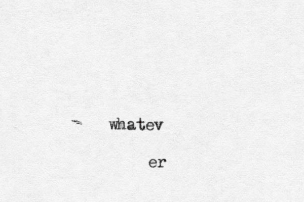 whatev er
