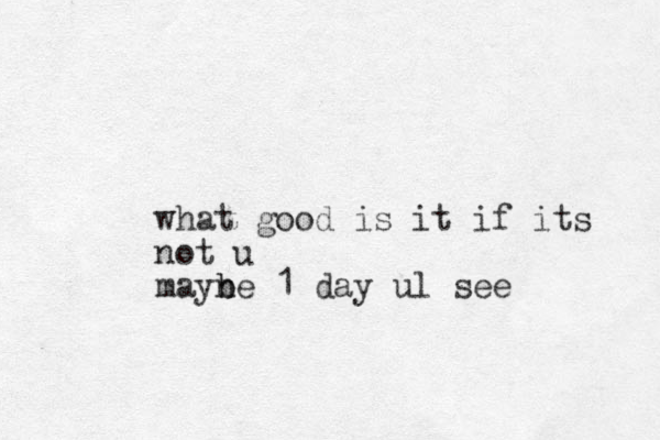 what good is it if its not u mayne b b 1 day ul see 