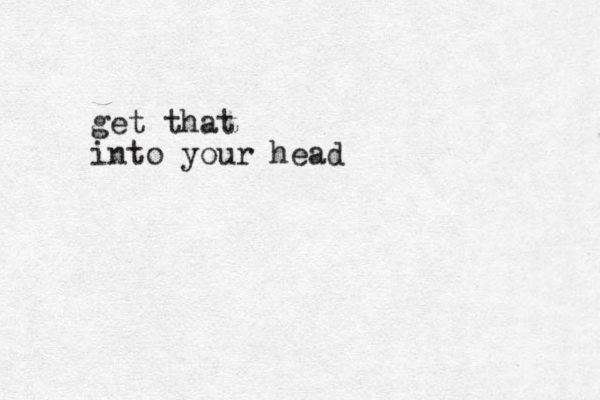 get that into your head