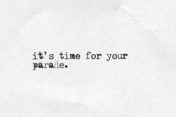 it's time for your parade.