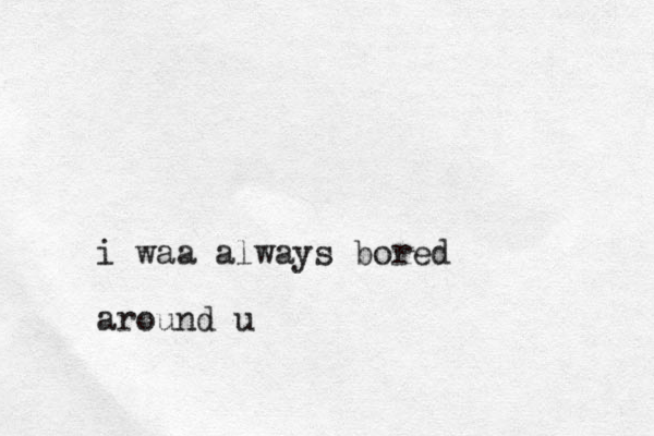i waa always bored around u