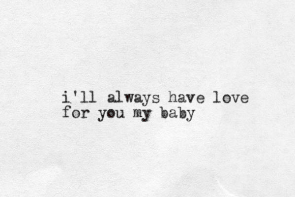 i'll always have love for you my baby