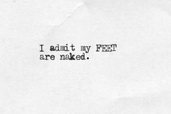 I admit my FEET are naked.