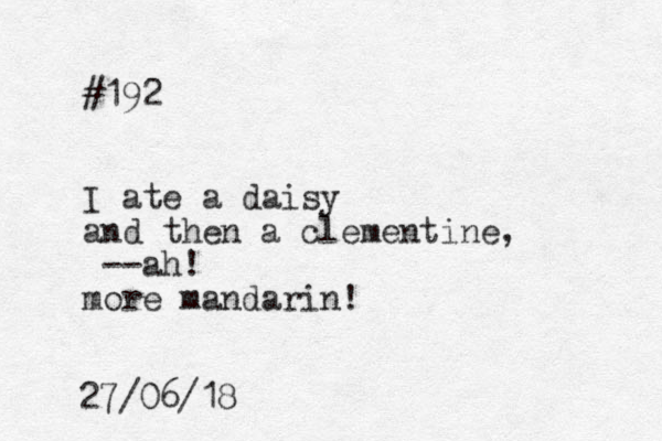 #192 I ate a daisy and then a clementine, --ah! more mandarin! 27/06/18